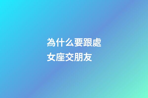 為什么要跟處女座交朋友-第1張-星座運勢-玄機派
