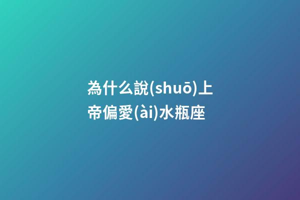 為什么說(shuō)上帝偏愛(ài)水瓶座
