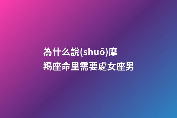 為什么說(shuō)摩羯座命里需要處女座男-第1張-星座運(yùn)勢(shì)-玄機(jī)派