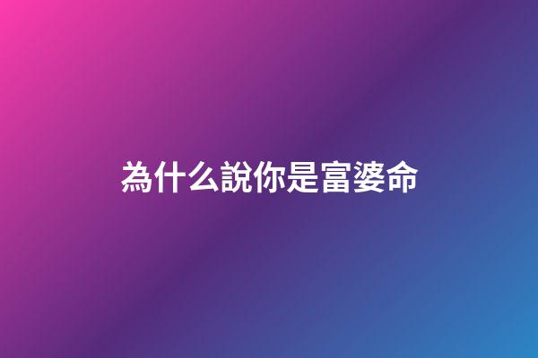為什么說你是富婆命