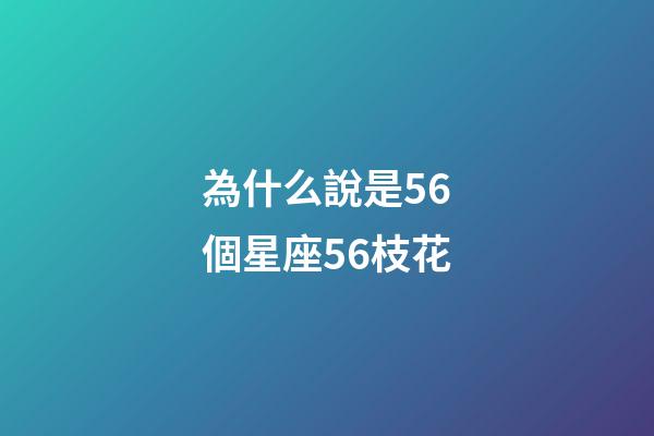 為什么說是56個星座56枝花-第1張-星座運勢-玄機派