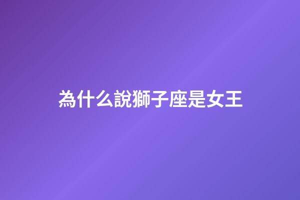 為什么說獅子座是女王-第1張-星座運勢-玄機派