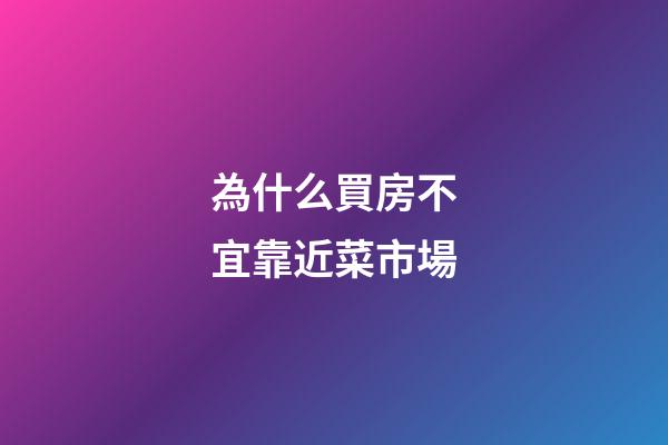 為什么買房不宜靠近菜市場