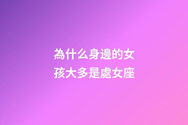 為什么身邊的女孩大多是處女座-第1張-星座運勢-玄機派