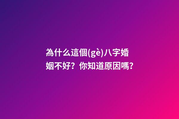 為什么這個(gè)八字婚姻不好？你知道原因嗎？