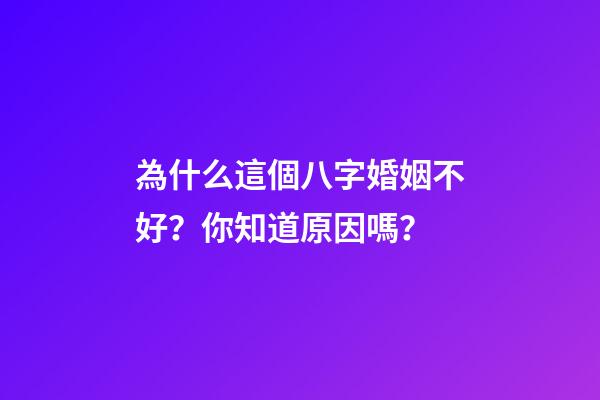 為什么這個八字婚姻不好？你知道原因嗎？
