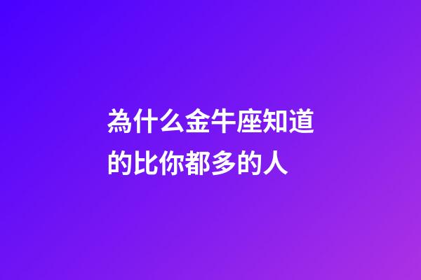為什么金牛座知道的比你都多的人-第1張-星座運勢-玄機派