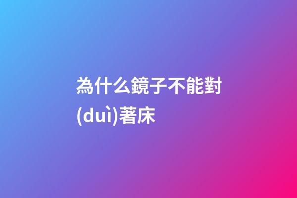 為什么鏡子不能對(duì)著床