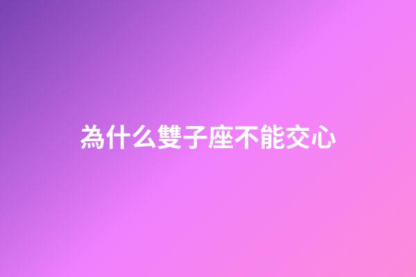 為什么雙子座不能交心-第1張-星座運勢-玄機派