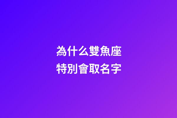 為什么雙魚座特別會取名字