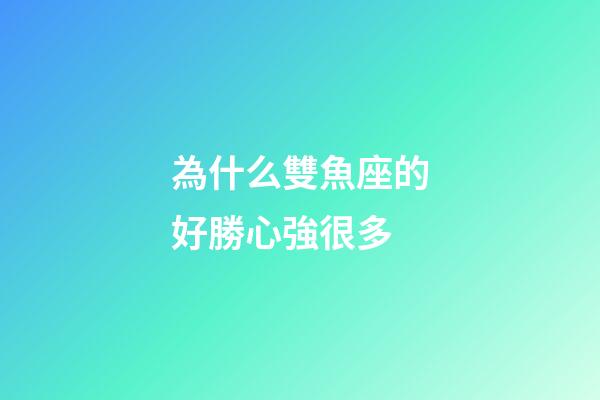 為什么雙魚座的好勝心強很多-第1張-星座運勢-玄機派