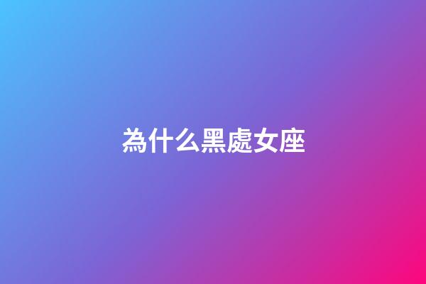 為什么黑處女座（處座女生脾氣越來越大）-第1張-星座運勢-玄機派