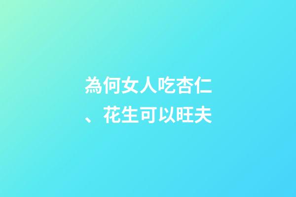 為何女人吃杏仁、花生可以旺夫