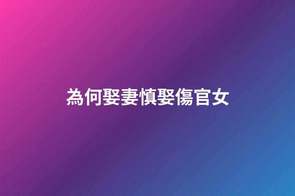 為何娶妻慎娶傷官女
