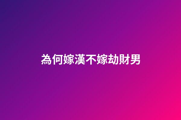 為何嫁漢不嫁劫財男