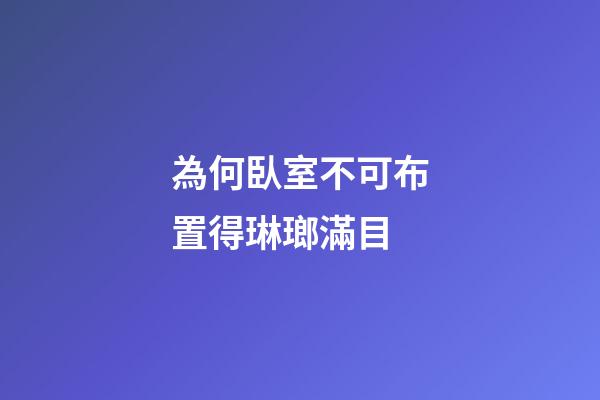 為何臥室不可布置得琳瑯滿目