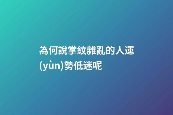 為何說掌紋雜亂的人運(yùn)勢低迷呢