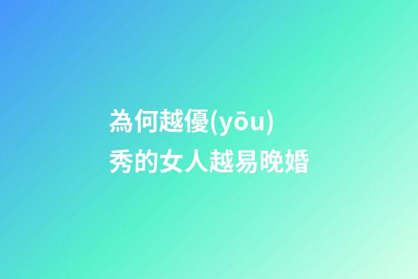 為何越優(yōu)秀的女人越易晚婚?