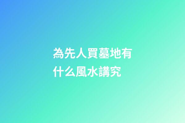 為先人買墓地有什么風水講究