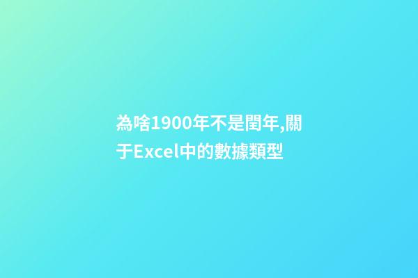 為啥1900年不是閏年,關于Excel中的數據類型-第1張-觀點-玄機派
