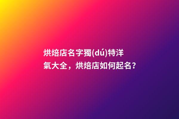 烘焙店名字獨(dú)特洋氣大全，烘焙店如何起名？-第1張-店鋪起名-玄機(jī)派