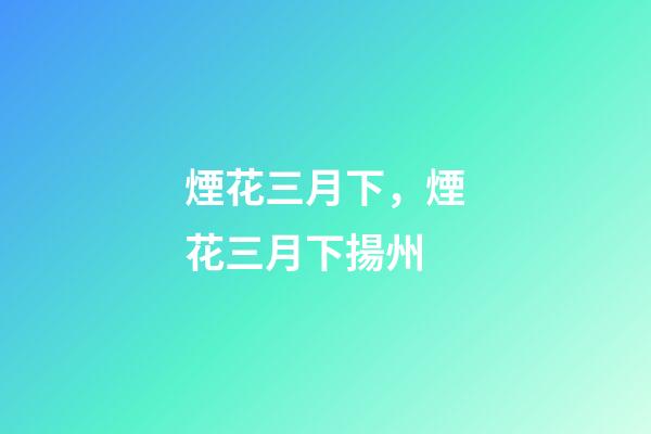 煙花三月下，煙花三月下揚州-第1張-觀點-玄機派