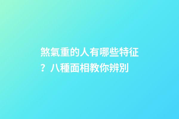 煞氣重的人有哪些特征？八種面相教你辨別
