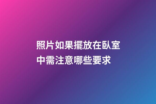 照片如果擺放在臥室中需注意哪些要求