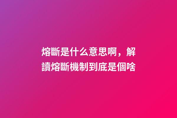 熔斷是什么意思啊，解讀熔斷機制到底是個啥-第1張-觀點-玄機派