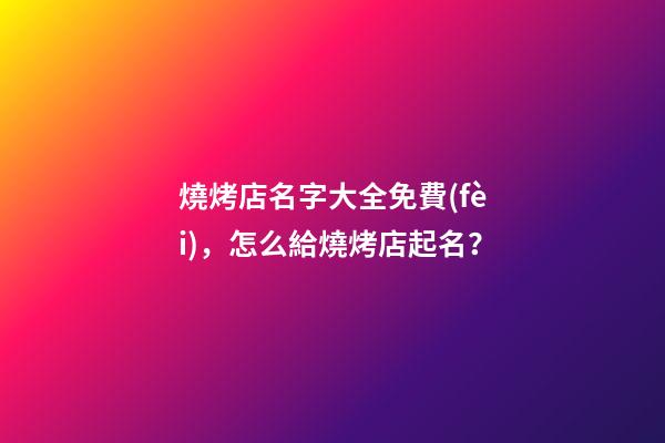 燒烤店名字大全免費(fèi)，怎么給燒烤店起名？-第1張-店鋪起名-玄機(jī)派