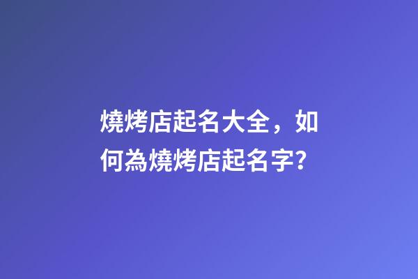 燒烤店起名大全，如何為燒烤店起名字？-第1張-店鋪起名-玄機派