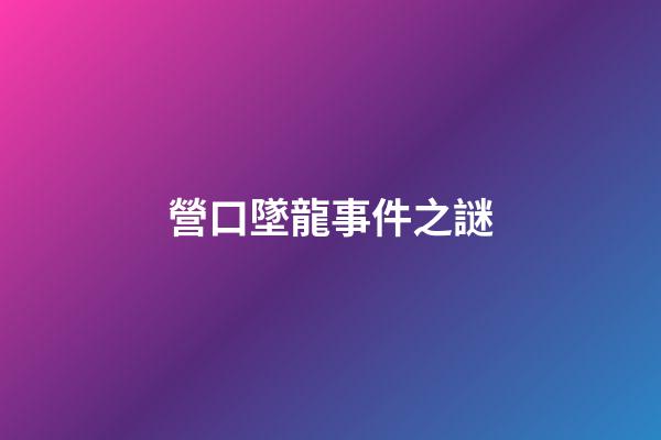 營口墜龍事件之謎
