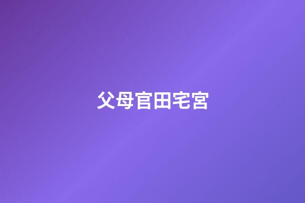 父母官田宅宮