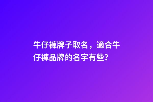 牛仔褲牌子取名，適合牛仔褲品牌的名字有些？-第1張-商標起名-玄機派