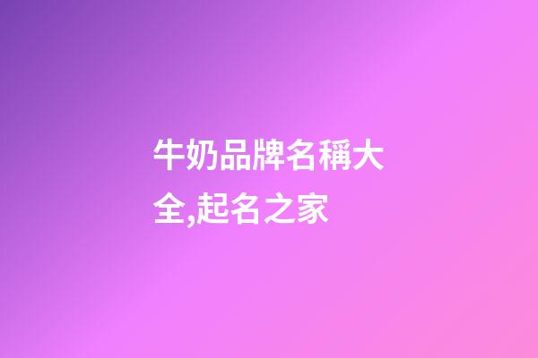 牛奶品牌名稱大全,起名之家-第1張-商標起名-玄機派