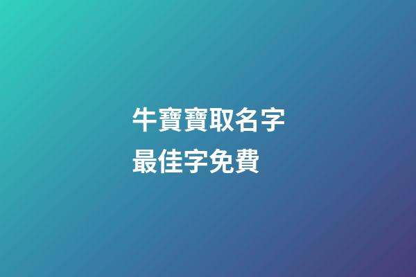 牛寶寶取名字最佳字免費(牛寶寶取名字最佳字牛寶寶取名大全宜用字)-第1張-寶寶起名-玄機派