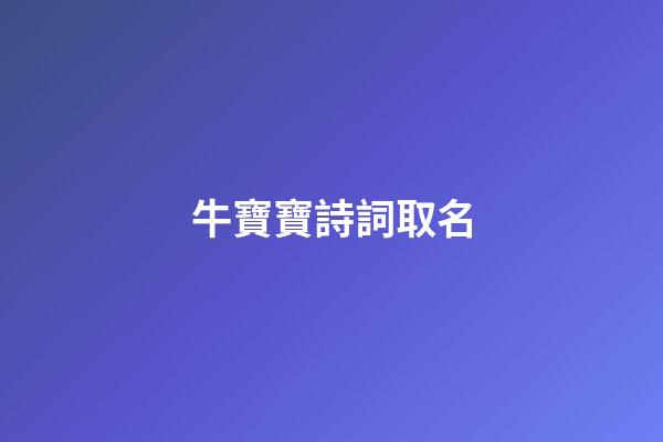 牛寶寶詩詞取名(牛年寶寶詩詞)-第1張-寶寶起名-玄機派