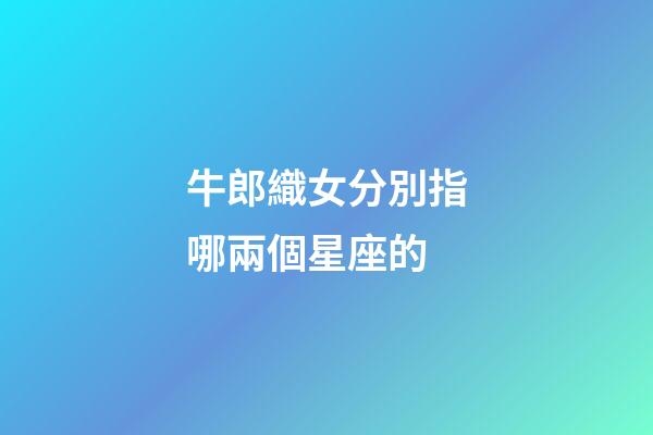 牛郎織女分別指哪兩個星座的