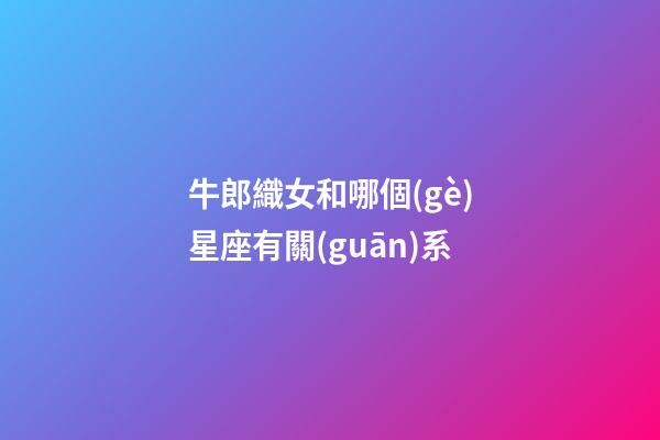 牛郎織女和哪個(gè)星座有關(guān)系