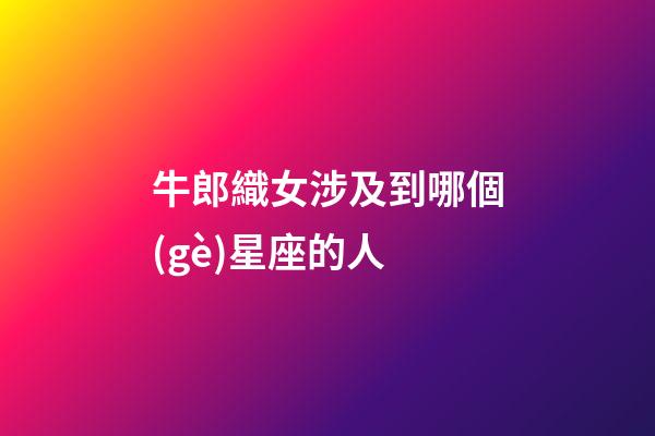 牛郎織女涉及到哪個(gè)星座的人