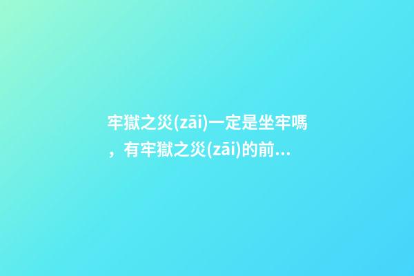 牢獄之災(zāi)一定是坐牢嗎，有牢獄之災(zāi)的前兆