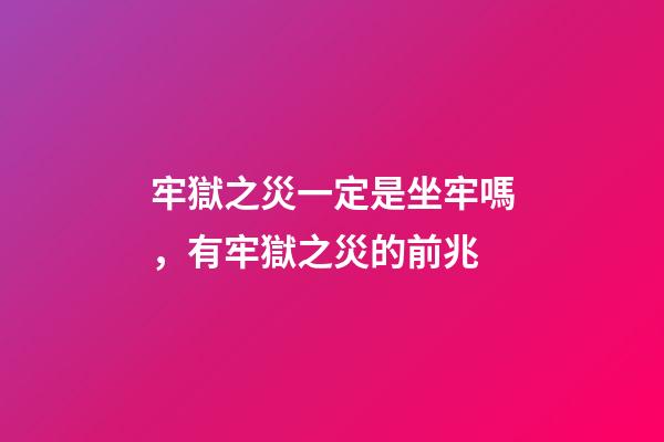 牢獄之災一定是坐牢嗎，有牢獄之災的前兆