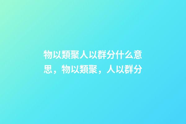 物以類聚人以群分什么意思，物以類聚，人以群分-第1張-觀點-玄機派