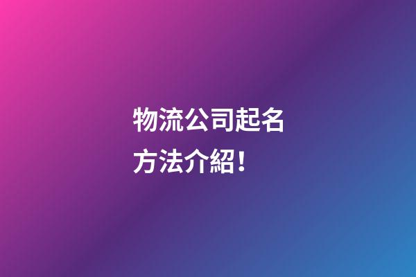 物流公司起名方法介紹！-第1張-公司起名-玄機派
