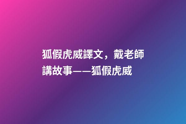 狐假虎威譯文，戴老師講故事——狐假虎威-第1張-觀點-玄機派