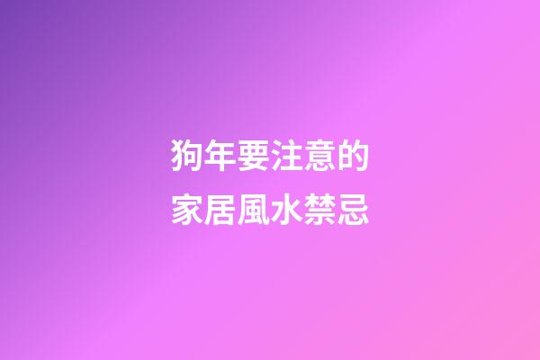 狗年要注意的家居風水禁忌