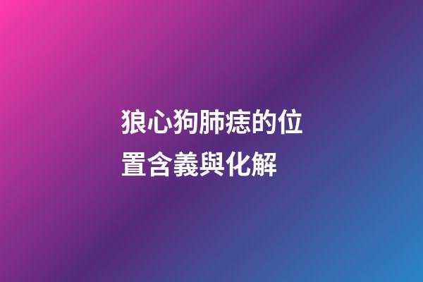 狼心狗肺痣的位置含義與化解