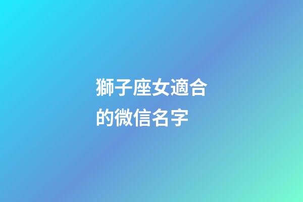 獅子座女適合的微信名字-第1張-星座運(yùn)勢-玄機(jī)派