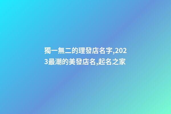 獨一無二的理發店名字,2023最潮的美發店名,起名之家-第1張-店鋪起名-玄機派