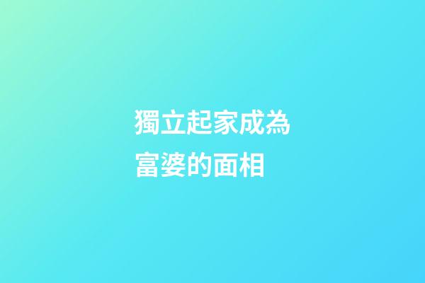 獨立起家成為富婆的面相